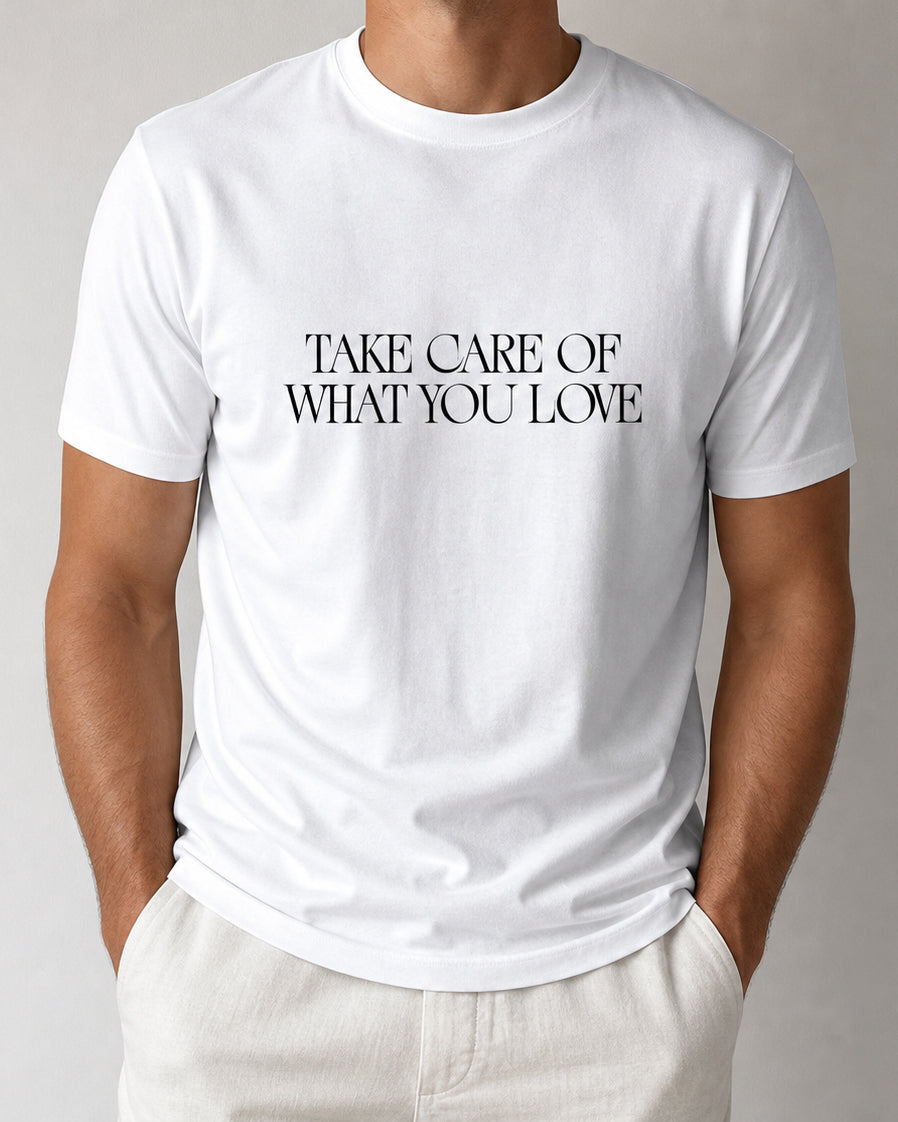TAKE CARE OF WHAT YOU LOVE