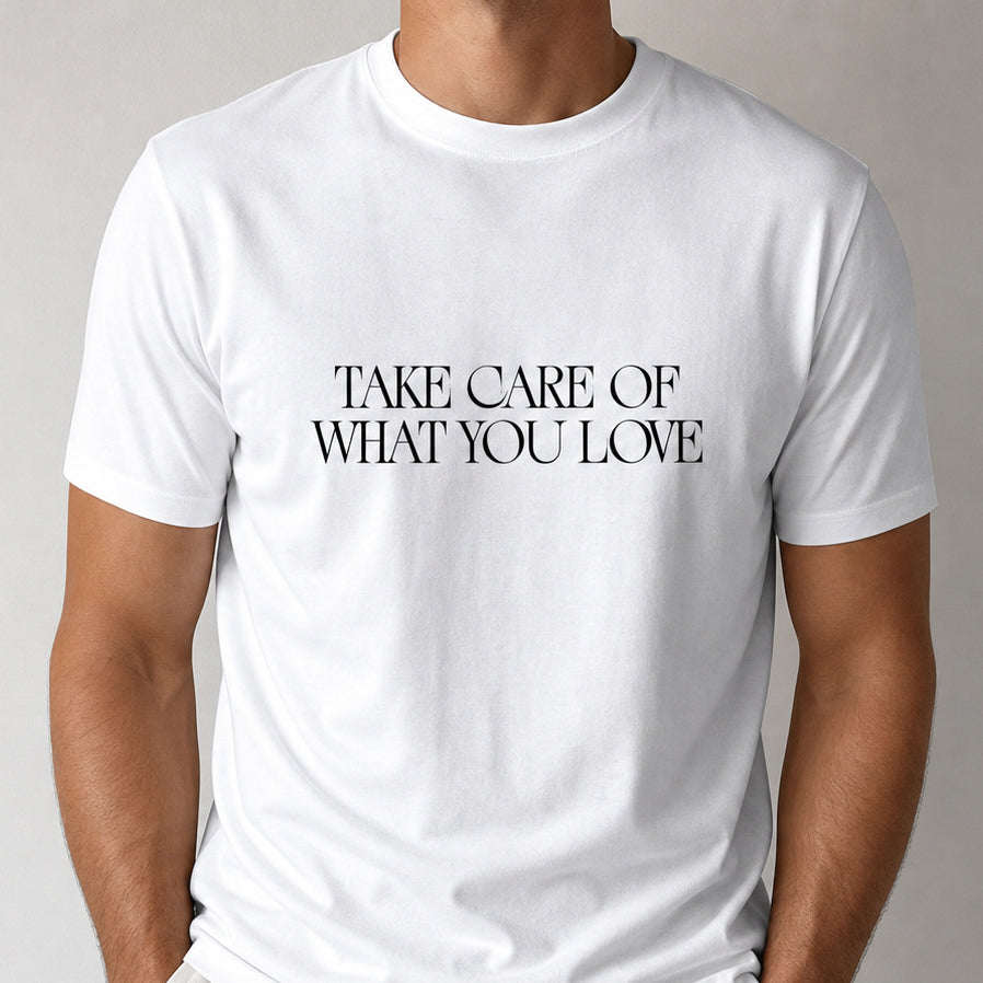 TAKE CARE OF WHAT YOU LOVE
